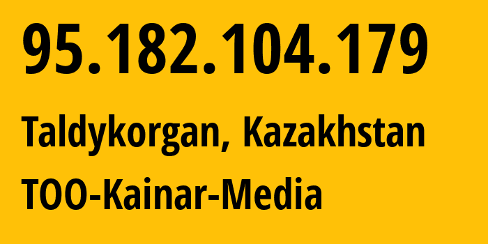 IP address 95.182.104.179 (Taldykorgan, Jetisu Region, Kazakhstan) get location, coordinates on map, ISP provider AS212999 TOO-Kainar-Media // who is provider of ip address 95.182.104.179, whose IP address