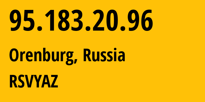 IP address 95.183.20.96 (Orenburg, Orenburg Oblast, Russia) get location, coordinates on map, ISP provider AS47684 RSVYAZ // who is provider of ip address 95.183.20.96, whose IP address