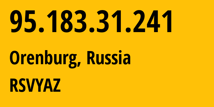 IP-адрес 95.183.31.241 (Оренбург, Оренбургская Область, Россия) определить местоположение, координаты на карте, ISP провайдер AS47684 RSVYAZ // кто провайдер айпи-адреса 95.183.31.241