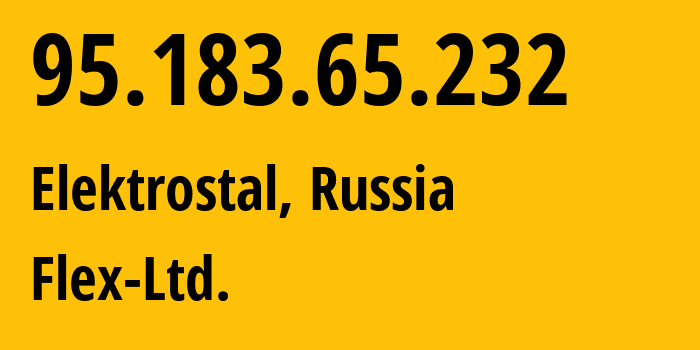 IP address 95.183.65.232 (Elektrostal, Moscow Oblast, Russia) get location, coordinates on map, ISP provider AS21453 Flex-Ltd. // who is provider of ip address 95.183.65.232, whose IP address