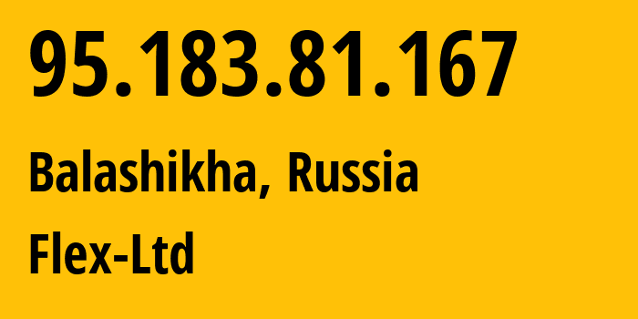 IP address 95.183.81.167 (Balashikha, Moscow Oblast, Russia) get location, coordinates on map, ISP provider AS21453 Flex-Ltd // who is provider of ip address 95.183.81.167, whose IP address