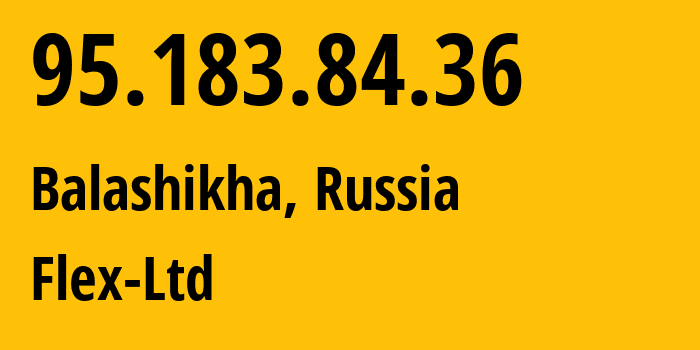 IP address 95.183.84.36 (Balashikha, Moscow Oblast, Russia) get location, coordinates on map, ISP provider AS21453 Flex-Ltd. // who is provider of ip address 95.183.84.36, whose IP address