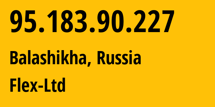 IP address 95.183.90.227 (Balashikha, Moscow Oblast, Russia) get location, coordinates on map, ISP provider AS21453 Flex-Ltd // who is provider of ip address 95.183.90.227, whose IP address