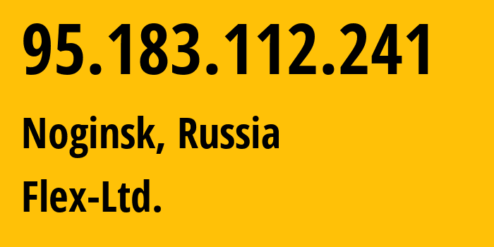 IP-адрес 95.183.112.241 (Ногинск, Московская область, Россия) определить местоположение, координаты на карте, ISP провайдер AS21453 Flex-Ltd. // кто провайдер айпи-адреса 95.183.112.241