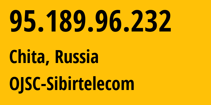 IP address 95.189.96.232 (Chita, Transbaikal Territory, Russia) get location, coordinates on map, ISP provider AS12389 OJSC-Sibirtelecom // who is provider of ip address 95.189.96.232, whose IP address