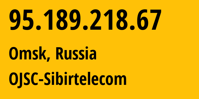 IP address 95.189.218.67 (Omsk, Omsk Oblast, Russia) get location, coordinates on map, ISP provider AS12389 OJSC-Sibirtelecom // who is provider of ip address 95.189.218.67, whose IP address