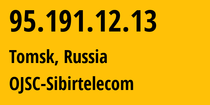 IP address 95.191.12.13 (Tomsk, Tomsk Oblast, Russia) get location, coordinates on map, ISP provider AS12389 OJSC-Sibirtelecom // who is provider of ip address 95.191.12.13, whose IP address