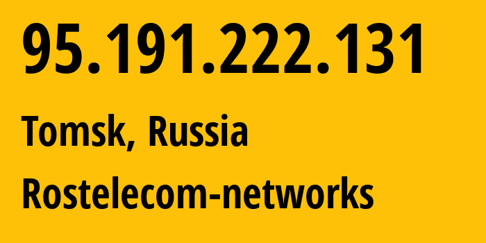 IP address 95.191.222.131 (Tomsk, Tomsk Oblast, Russia) get location, coordinates on map, ISP provider AS12389 Rostelecom-networks // who is provider of ip address 95.191.222.131, whose IP address