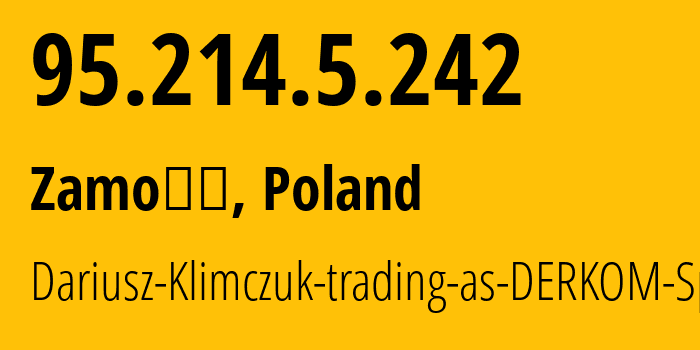 IP address 95.214.5.242 (Zamość, Lublin, Poland) get location, coordinates on map, ISP provider AS197697 Dariusz-Klimczuk-trading-as-DERKOM-Sp.-J // who is provider of ip address 95.214.5.242, whose IP address