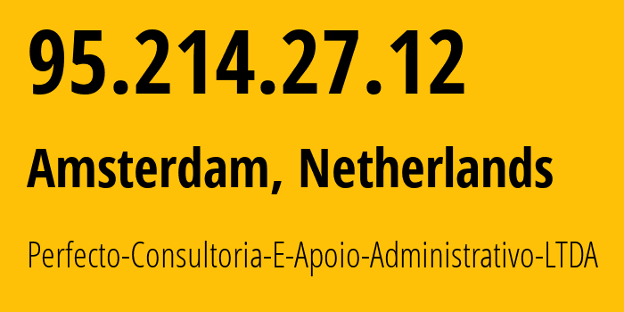 IP address 95.214.27.12 (Amsterdam, North Holland, Netherlands) get location, coordinates on map, ISP provider AS215479 Perfecto-Consultoria-E-Apoio-Administrativo-LTDA // who is provider of ip address 95.214.27.12, whose IP address