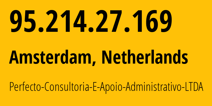 IP address 95.214.27.169 (Amsterdam, North Holland, Netherlands) get location, coordinates on map, ISP provider AS215479 Perfecto-Consultoria-E-Apoio-Administrativo-LTDA // who is provider of ip address 95.214.27.169, whose IP address