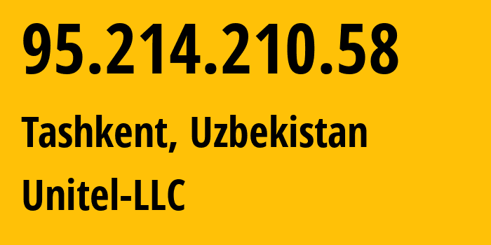 IP address 95.214.210.58 (Tashkent, Tashkent, Uzbekistan) get location, coordinates on map, ISP provider AS41202 Unitel-LLC // who is provider of ip address 95.214.210.58, whose IP address