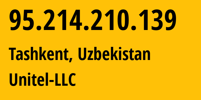 IP-адрес 95.214.210.139 (Ташкент, Ташкент, Узбекистан) определить местоположение, координаты на карте, ISP провайдер AS41202 Unitel-LLC // кто провайдер айпи-адреса 95.214.210.139