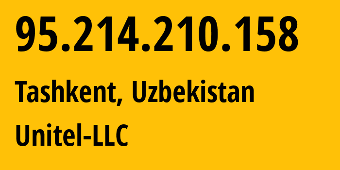 IP address 95.214.210.158 (Tashkent, Tashkent, Uzbekistan) get location, coordinates on map, ISP provider AS41202 Unitel-LLC // who is provider of ip address 95.214.210.158, whose IP address