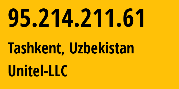 IP address 95.214.211.61 (Tashkent, Tashkent, Uzbekistan) get location, coordinates on map, ISP provider AS41202 Unitel-LLC // who is provider of ip address 95.214.211.61, whose IP address