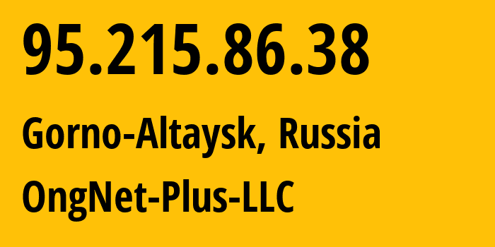 IP-адрес 95.215.86.38 (Горно-Алтайск, Алтай, Россия) определить местоположение, координаты на карте, ISP провайдер AS51156 OngNet-Plus-LLC // кто провайдер айпи-адреса 95.215.86.38