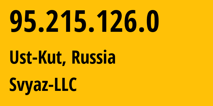 IP address 95.215.126.0 (Ust-Kut, Irkutsk Oblast, Russia) get location, coordinates on map, ISP provider AS43594 Svyaz-LLC // who is provider of ip address 95.215.126.0, whose IP address