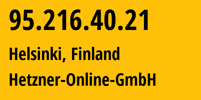 IP address 95.216.40.21 (Helsinki, Uusimaa, Finland) get location, coordinates on map, ISP provider AS24940 Hetzner-Online-GmbH // who is provider of ip address 95.216.40.21, whose IP address