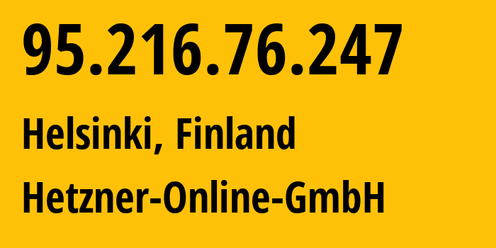 IP address 95.216.76.247 (Helsinki, Uusimaa, Finland) get location, coordinates on map, ISP provider AS24940 Hetzner-Online-GmbH // who is provider of ip address 95.216.76.247, whose IP address
