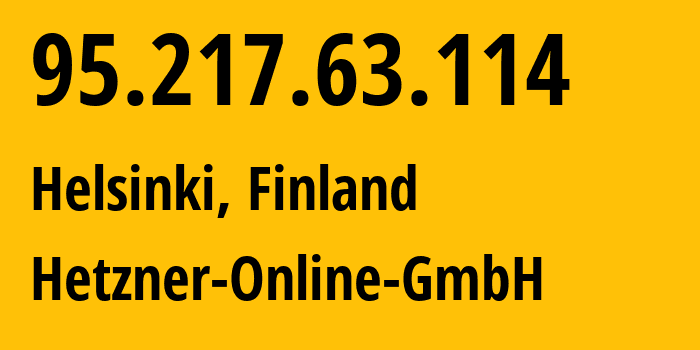 IP-адрес 95.217.63.114 (Хельсинки, Уусимаа, Финляндия) определить местоположение, координаты на карте, ISP провайдер AS24940 Hetzner-Online-GmbH // кто провайдер айпи-адреса 95.217.63.114