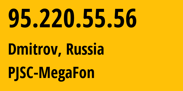 IP address 95.220.55.56 (Dmitrov, Moscow Oblast, Russia) get location, coordinates on map, ISP provider AS12714 PJSC-MegaFon // who is provider of ip address 95.220.55.56, whose IP address