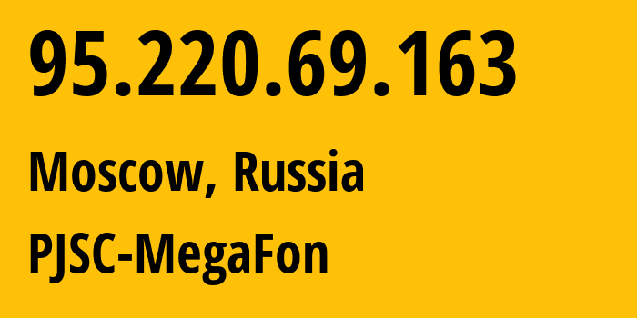 IP address 95.220.69.163 (Moscow, Moscow, Russia) get location, coordinates on map, ISP provider AS12714 PJSC-MegaFon // who is provider of ip address 95.220.69.163, whose IP address