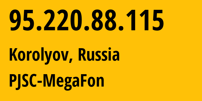 IP address 95.220.88.115 (Korolyov, Moscow Oblast, Russia) get location, coordinates on map, ISP provider AS12714 PJSC-MegaFon // who is provider of ip address 95.220.88.115, whose IP address