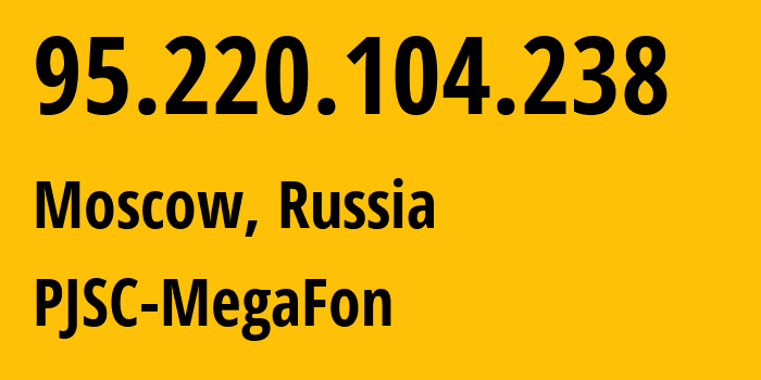 IP address 95.220.104.238 (Moscow, Moscow, Russia) get location, coordinates on map, ISP provider AS12714 PJSC-MegaFon // who is provider of ip address 95.220.104.238, whose IP address