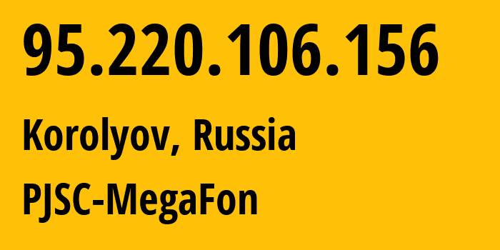 IP address 95.220.106.156 (Moscow, Moscow, Russia) get location, coordinates on map, ISP provider AS12714 PJSC-MegaFon // who is provider of ip address 95.220.106.156, whose IP address