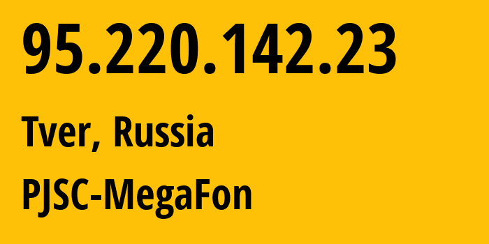 IP address 95.220.142.23 (Tver, Tver Oblast, Russia) get location, coordinates on map, ISP provider AS12714 PJSC-MegaFon // who is provider of ip address 95.220.142.23, whose IP address