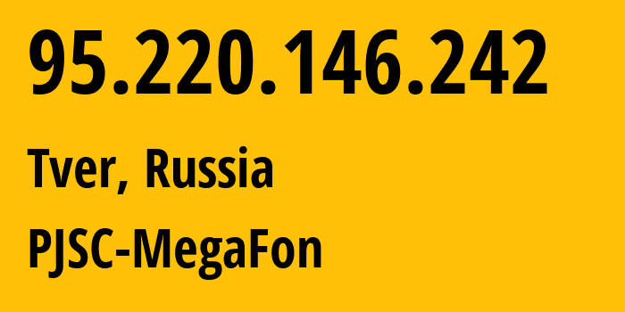 IP address 95.220.146.242 (Tver, Tver Oblast, Russia) get location, coordinates on map, ISP provider AS12714 PJSC-MegaFon // who is provider of ip address 95.220.146.242, whose IP address