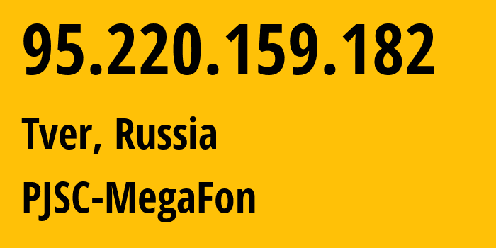 IP-адрес 95.220.159.182 (Тверь, Тверская Область, Россия) определить местоположение, координаты на карте, ISP провайдер AS12714 PJSC-MegaFon // кто провайдер айпи-адреса 95.220.159.182