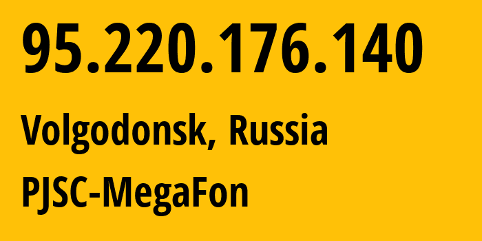 IP address 95.220.176.140 (Volgodonsk, Rostov Oblast, Russia) get location, coordinates on map, ISP provider AS12714 PJSC-MegaFon // who is provider of ip address 95.220.176.140, whose IP address