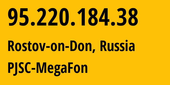 IP address 95.220.184.38 (Rostov-on-Don, Rostov Oblast, Russia) get location, coordinates on map, ISP provider AS12714 PJSC-MegaFon // who is provider of ip address 95.220.184.38, whose IP address