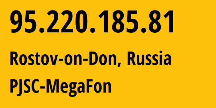 IP address 95.220.185.81 (Rostov-on-Don, Rostov Oblast, Russia) get location, coordinates on map, ISP provider AS12714 PJSC-MegaFon // who is provider of ip address 95.220.185.81, whose IP address