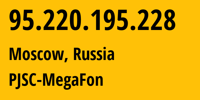 IP address 95.220.195.228 (Moscow, Moscow, Russia) get location, coordinates on map, ISP provider AS12714 PJSC-MegaFon // who is provider of ip address 95.220.195.228, whose IP address