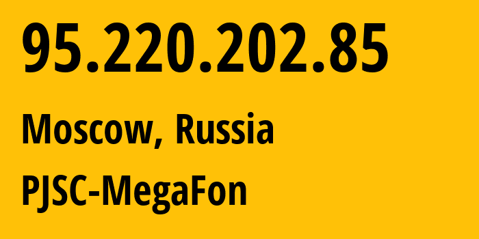 IP address 95.220.202.85 (Moscow, Moscow, Russia) get location, coordinates on map, ISP provider AS12714 PJSC-MegaFon // who is provider of ip address 95.220.202.85, whose IP address