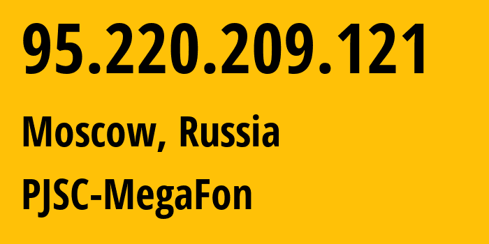 IP-адрес 95.220.209.121 (Москва, Москва, Россия) определить местоположение, координаты на карте, ISP провайдер AS12714 PJSC-MegaFon // кто провайдер айпи-адреса 95.220.209.121