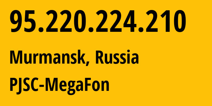 IP-адрес 95.220.224.210 (Мурманск, Мурманская Область, Россия) определить местоположение, координаты на карте, ISP провайдер AS12714 PJSC-MegaFon // кто провайдер айпи-адреса 95.220.224.210