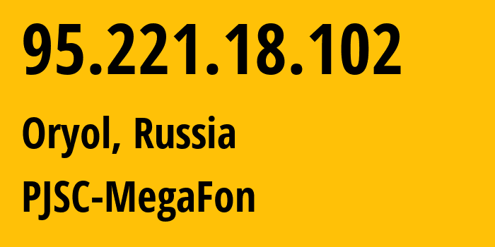 IP-адрес 95.221.18.102 (Орёл, Орловская Область, Россия) определить местоположение, координаты на карте, ISP провайдер AS12714 PJSC-MegaFon // кто провайдер айпи-адреса 95.221.18.102