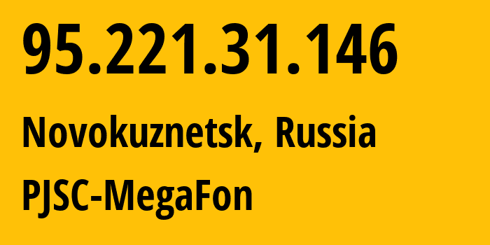 IP address 95.221.31.146 (Novokuznetsk, Kemerovo Oblast, Russia) get location, coordinates on map, ISP provider AS12714 PJSC-MegaFon // who is provider of ip address 95.221.31.146, whose IP address