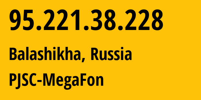 IP address 95.221.38.228 (Balashikha, Moscow Oblast, Russia) get location, coordinates on map, ISP provider AS12714 PJSC-MegaFon // who is provider of ip address 95.221.38.228, whose IP address