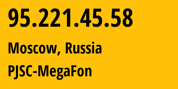 IP-адрес 95.221.45.58 (Москва, Москва, Россия) определить местоположение, координаты на карте, ISP провайдер AS12714 PJSC-MegaFon // кто провайдер айпи-адреса 95.221.45.58