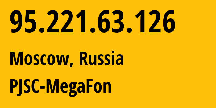 IP address 95.221.63.126 (Moscow, Moscow, Russia) get location, coordinates on map, ISP provider AS12714 PJSC-MegaFon // who is provider of ip address 95.221.63.126, whose IP address