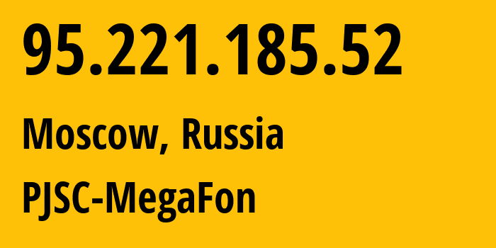 IP address 95.221.185.52 (Moscow, Moscow, Russia) get location, coordinates on map, ISP provider AS12714 PJSC-MegaFon // who is provider of ip address 95.221.185.52, whose IP address