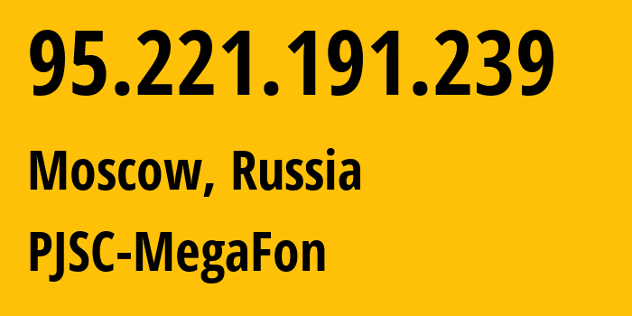 IP-адрес 95.221.191.239 (Москва, Москва, Россия) определить местоположение, координаты на карте, ISP провайдер AS12714 PJSC-MegaFon // кто провайдер айпи-адреса 95.221.191.239