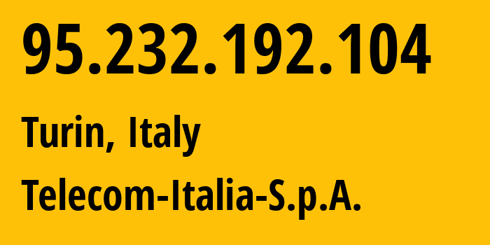 IP-адрес 95.232.192.104 (Турин, Пьемонт, Италия) определить местоположение, координаты на карте, ISP провайдер AS3269 Telecom-Italia-S.p.A. // кто провайдер айпи-адреса 95.232.192.104