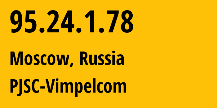 IP address 95.24.1.78 (Moscow, Moscow, Russia) get location, coordinates on map, ISP provider AS8402 PJSC-Vimpelcom // who is provider of ip address 95.24.1.78, whose IP address