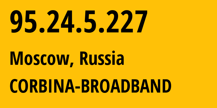 IP-адрес 95.24.5.227 (Москва, Москва, Россия) определить местоположение, координаты на карте, ISP провайдер AS8402 CORBINA-BROADBAND // кто провайдер айпи-адреса 95.24.5.227