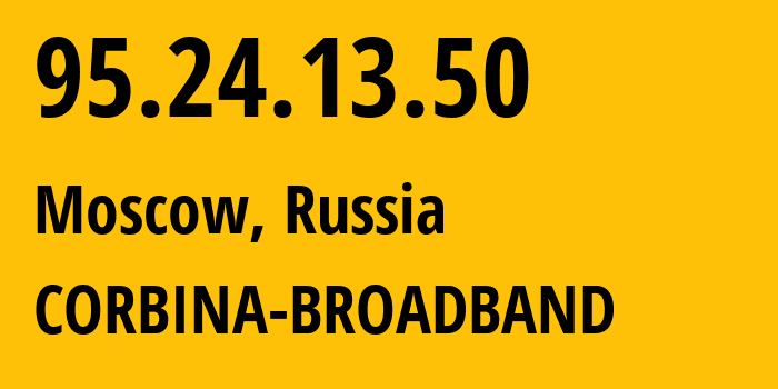 IP address 95.24.13.50 (Moscow, Moscow, Russia) get location, coordinates on map, ISP provider AS8402 CORBINA-BROADBAND // who is provider of ip address 95.24.13.50, whose IP address